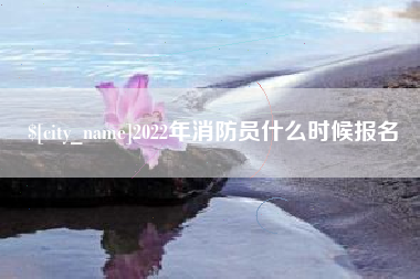 涿州2022年消防员什么时候报名