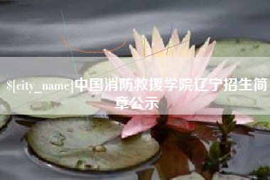 涿州中国消防救援学院辽宁招生简章公示