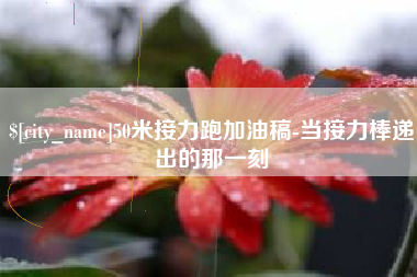 涿州50米接力跑加油稿-当接力棒递出的那一刻