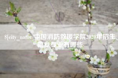 涿州中国消防救援学院2020年招生简章专业有哪些