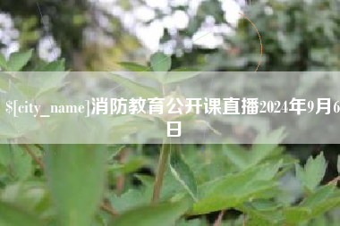 涿州消防教育公开课直播2024年9月6日