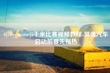 涿州5千米比赛视频教程-就像汽车启动前要先预热