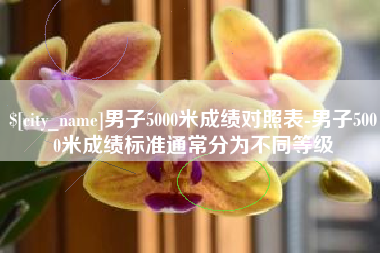 涿州男子5000米成绩对照表-男子5000米成绩标准通常分为不同等级