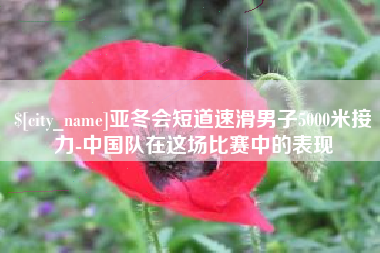 涿州亚冬会短道速滑男子5000米接力-中国队在这场比赛中的表现