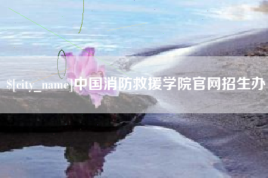 涿州中国消防救援学院官网招生办