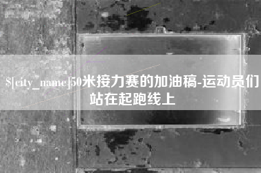 涿州50米接力赛的加油稿-运动员们站在起跑线上