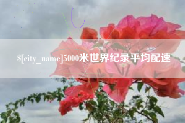 涿州5000米世界纪录平均配速
