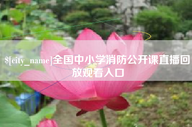 涿州全国中小学消防公开课直播回放观看入口