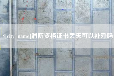 涿州消防资格证书丢失可以补办吗