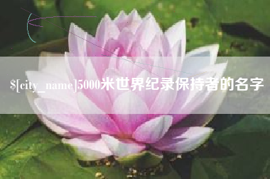 涿州5000米世界纪录保持者的名字