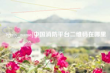 涿州中国消防平台二维码在哪里