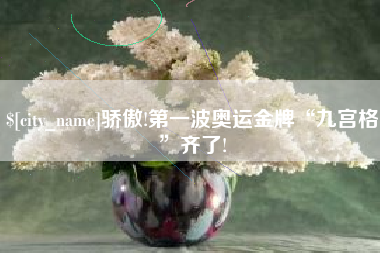 涿州骄傲!第一波奥运金牌“九宫格”齐了!