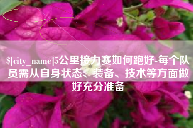 涿州5公里接力赛如何跑好-每个队员需从自身状态、装备、技术等方面做好充分准备