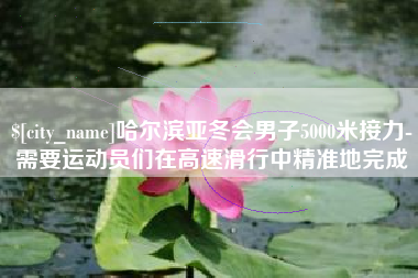 涿州哈尔滨亚冬会男子5000米接力-需要运动员们在高速滑行中精准地完成