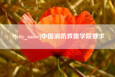 涿州中国消防救援学院要求
