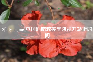 涿州中国消防救援学院视力矫正时间