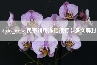 涿州民事纠纷冻结银行卡多久解封