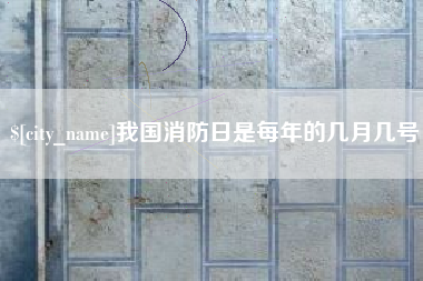 涿州我国消防日是每年的几月几号